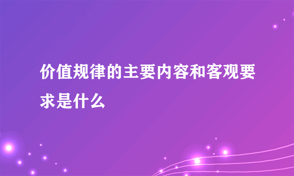 价值规律的主要内容和客观要求是什么