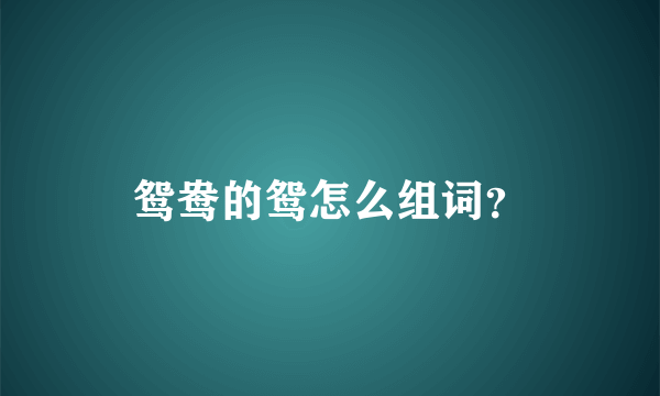 鸳鸯的鸳怎么组词？