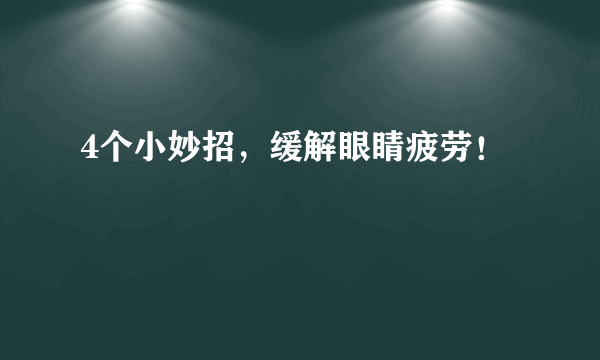 4个小妙招，缓解眼睛疲劳！