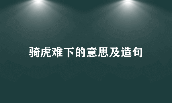 骑虎难下的意思及造句