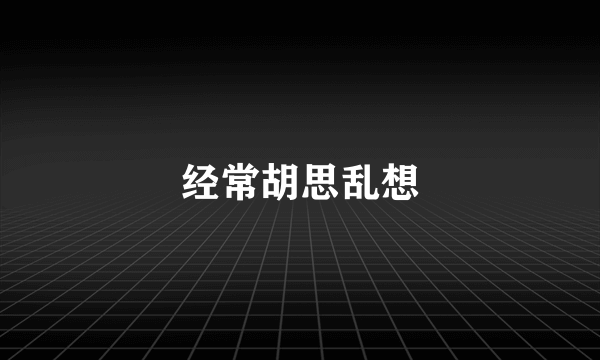 经常胡思乱想