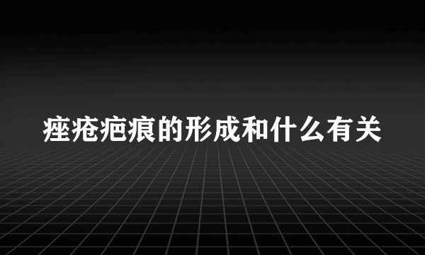 痤疮疤痕的形成和什么有关