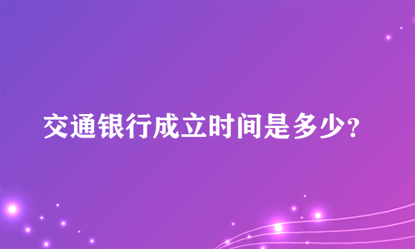 交通银行成立时间是多少？