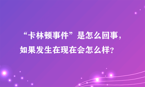 “卡林顿事件”是怎么回事，如果发生在现在会怎么样？