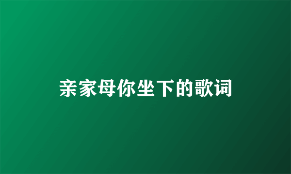 亲家母你坐下的歌词