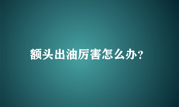 额头出油厉害怎么办？