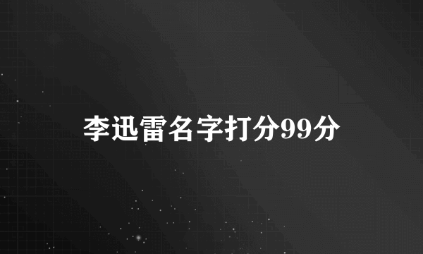 李迅雷名字打分99分