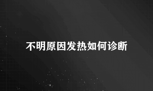 不明原因发热如何诊断