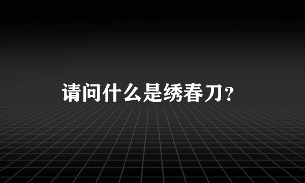 请问什么是绣春刀？