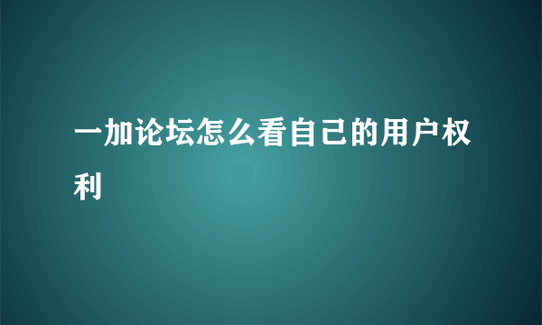 一加论坛怎么看自己的用户权利