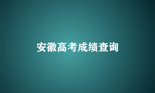 安徽高考成绩查询