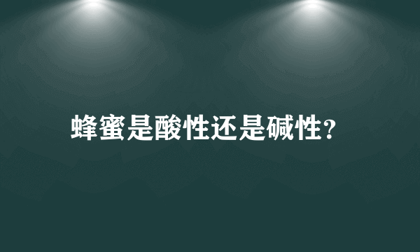 蜂蜜是酸性还是碱性？