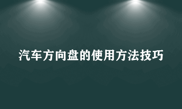 汽车方向盘的使用方法技巧