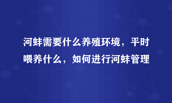 河蚌需要什么养殖环境，平时喂养什么，如何进行河蚌管理