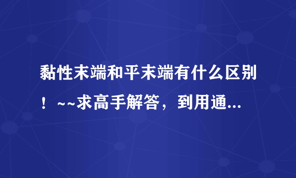 黏性末端和平末端有什么区别！~~求高手解答，到用通俗易懂的语言哦~~~？