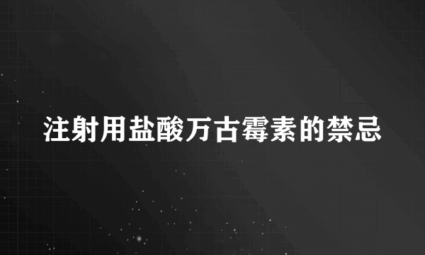 注射用盐酸万古霉素的禁忌