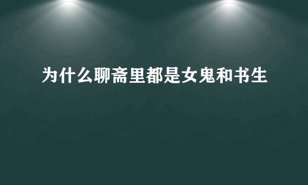 为什么聊斋里都是女鬼和书生