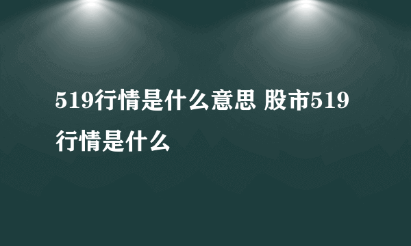 519行情是什么意思 股市519行情是什么