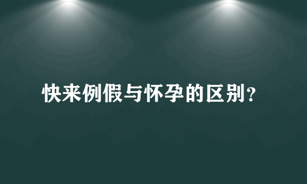 快来例假与怀孕的区别？