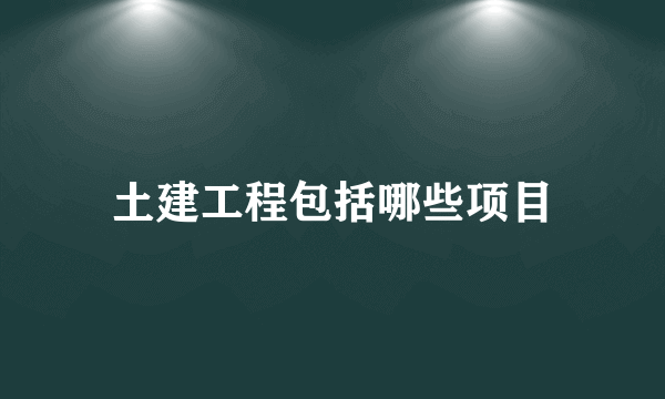 土建工程包括哪些项目