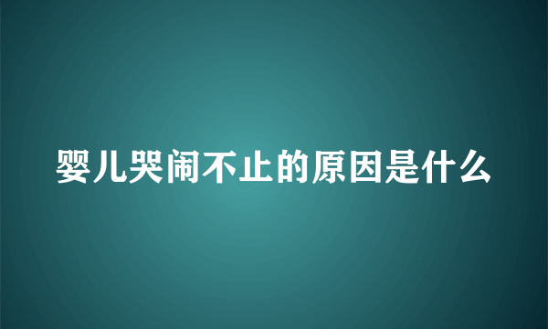 婴儿哭闹不止的原因是什么