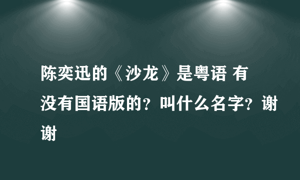 陈奕迅的《沙龙》是粤语 有没有国语版的？叫什么名字？谢谢