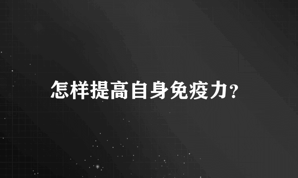 怎样提高自身免疫力？