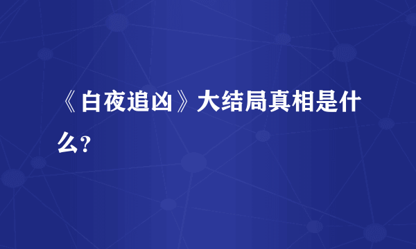 《白夜追凶》大结局真相是什么？