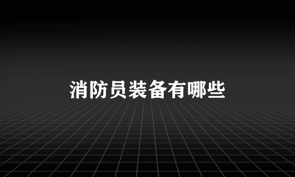 消防员装备有哪些