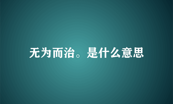 无为而治。是什么意思