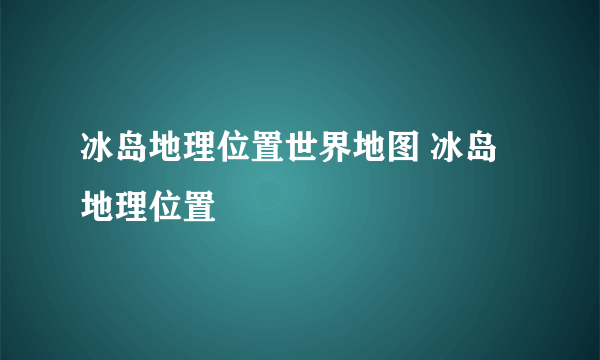 冰岛地理位置世界地图 冰岛地理位置