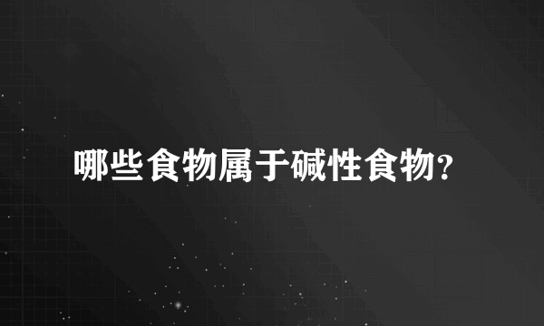 哪些食物属于碱性食物？