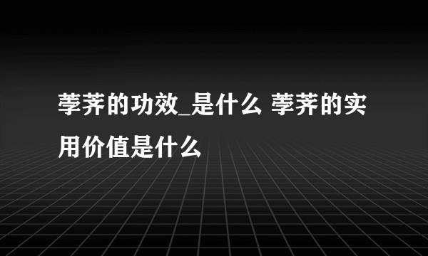 荸荠的功效_是什么 荸荠的实用价值是什么