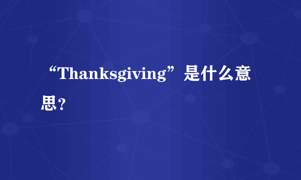 “Thanksgiving”是什么意思？