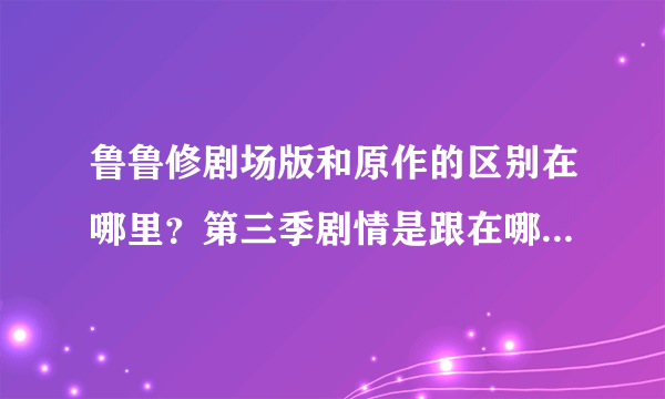 鲁鲁修剧场版和原作的区别在哪里？第三季剧情是跟在哪个后面？