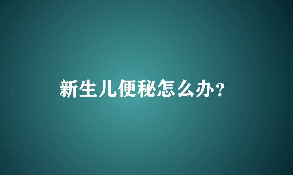 新生儿便秘怎么办？