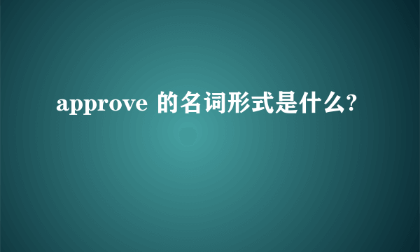 approve 的名词形式是什么?