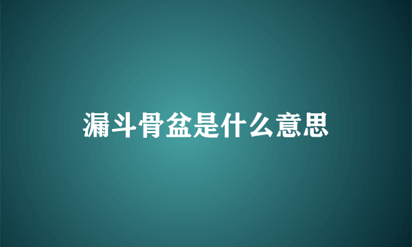 漏斗骨盆是什么意思