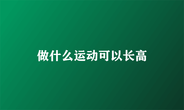 做什么运动可以长高