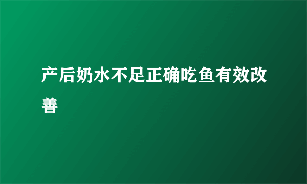 产后奶水不足正确吃鱼有效改善