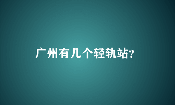 广州有几个轻轨站？