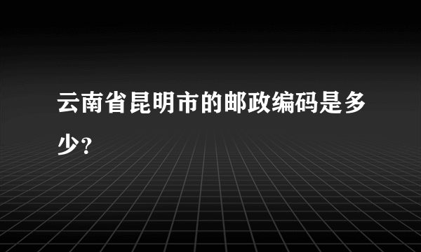 云南省昆明市的邮政编码是多少？