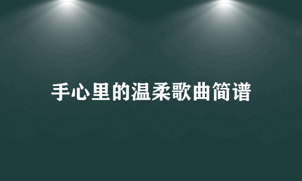 手心里的温柔歌曲简谱