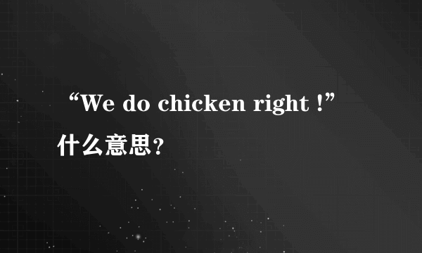 “We do chicken right !”什么意思？