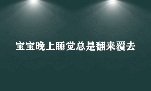 宝宝晚上睡觉总是翻来覆去