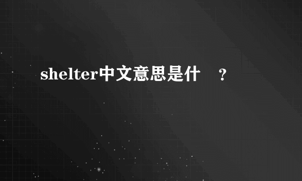 shelter中文意思是什麼？