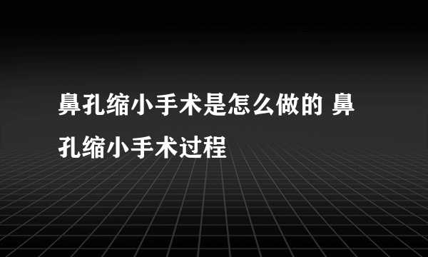 鼻孔缩小手术是怎么做的 鼻孔缩小手术过程