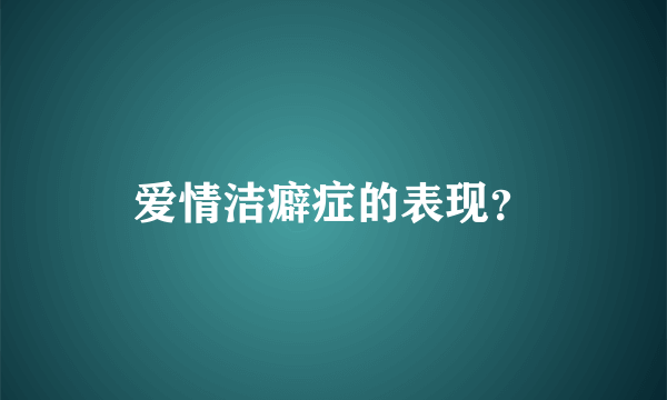 爱情洁癖症的表现？