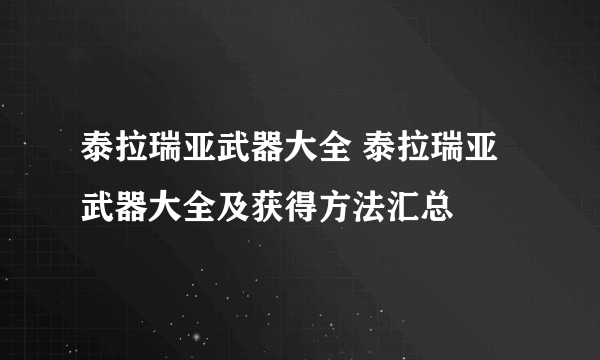 泰拉瑞亚武器大全 泰拉瑞亚武器大全及获得方法汇总