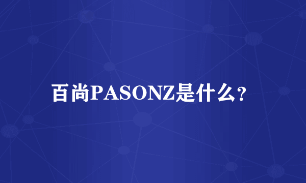 百尚PASONZ是什么？